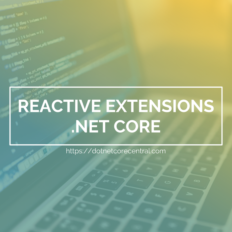 Reactive Extensions in .Net Core
